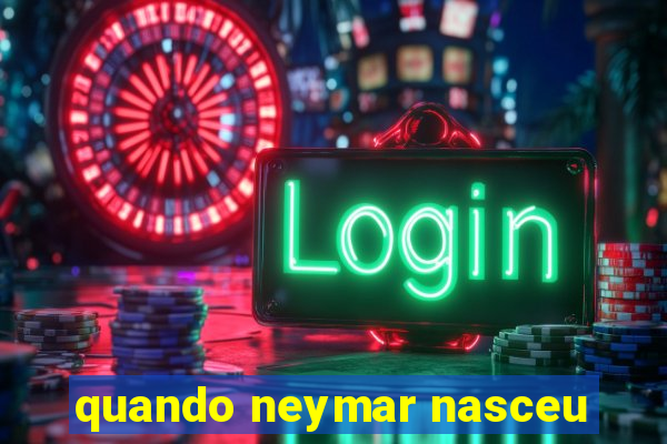 quando neymar nasceu